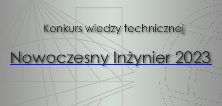 Zapraszamy do udziału w Konkursie wiedzy technicznej „Nowoczesny Inżynier 2023”. 